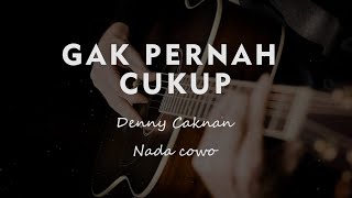 GAK PERNAH CUKUP // DENNY CAKNAN // COVER KARAOKE GITAR AKUSTIK TANPA VOKAL NADA COWO ( MALE )