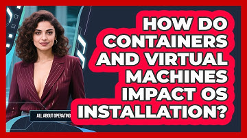 How Do Containers And Virtual Machines Impact OS Installation? - All About Operating Systems
