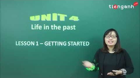 Tiếng anh lớp 9 - Unit 4.1 - Life in the past - Getting started