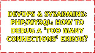 DevOps & SysAdmins: PHP/mySQL: how to debug a 'too many connections' error? Net Worth