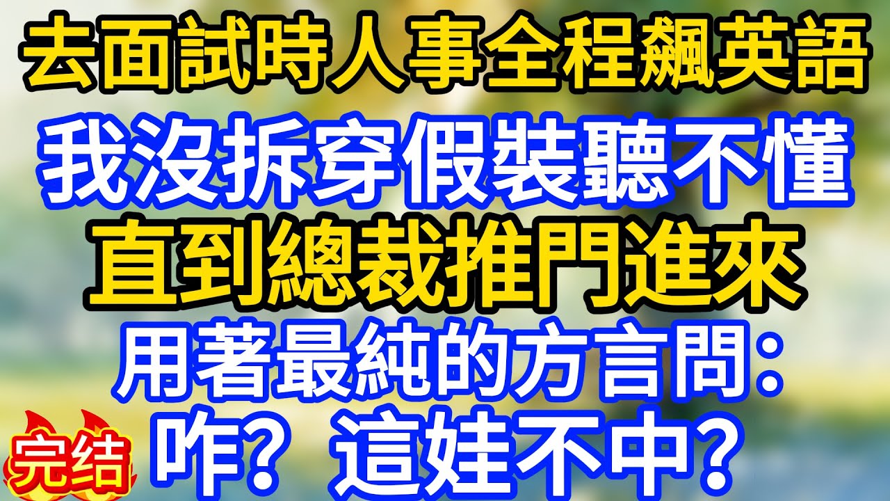 去面試時人事全程飆英語，我沒拆穿假裝聽不懂，直到總裁推門進來，用著最純的方言問：咋？這娃不中？