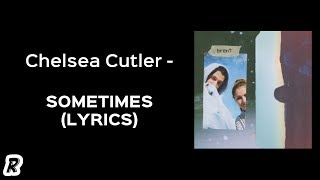 Video thumbnail of "Chelsea Cutler - Sometimes (Lyrics)"