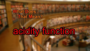 What does acidity function mean?