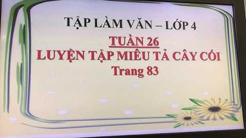 TẬP LÀM VĂN 4 | LUYỆN TẬP MIÊU TẢ CÂY CỐI (Tr.83) | TUẦN 26 | TH QUYẾT THẮNG