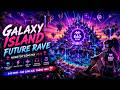 🌌 GALAXY ISLAND ⚡Future Rave Hay Nhất Cho Dân Festival
