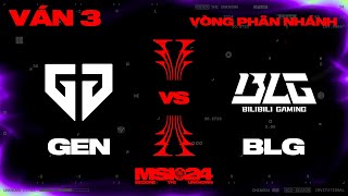 GEN vs BLG | Ván 3 | MSI 2024 - Vòng Phân Nhánh | 16.05.2024
