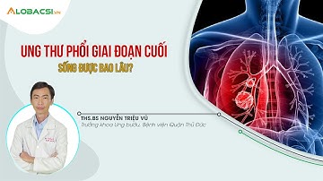 Ung thư phổi giai đoạn cuối sống được bao lâu?