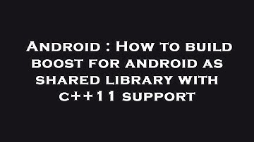 Android : How to build boost for android as shared library with c++11 support