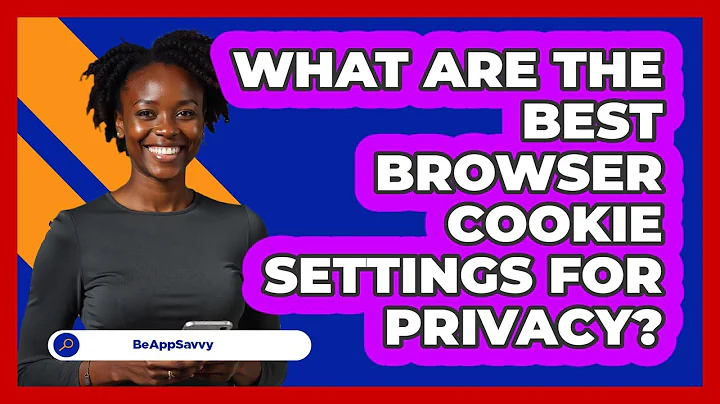 What Are The Best Browser Cookie Settings For Privacy? - Be App Savvy