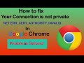 Your Connection is not private in Google chrome, NET:ERR_CERT_COMMON_NAME_INVALID, AUTHORITY INVALID