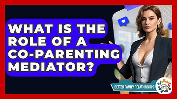 What Is The Role Of A Co-parenting Mediator? - Better Family Relationships