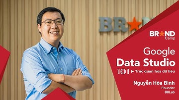Brand Camp Trailer: Google #Data #Studio 101 - Trực quan hóa dữ liệu (Mr. Nguyễn Hòa Bình)