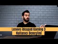 Lenovo İdeaPad Gaming 3 Kullanıcı Deneyimi