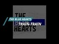 THE BLUE HEARTS - TRAIN-TRAIN