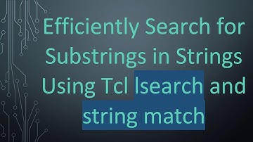 Efficiently Search for Substrings in Strings Using Tcl lsearch and string match