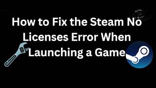 How to Fix the Steam No Licenses Error When Launching a Game - Complete Guide