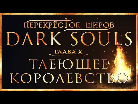 Видео: Перекрёсток миров - Глава 10: Тлеющее королевство | Dark Souls Lore