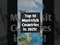 Top 10 Countries to Visit in 2025 ✈️