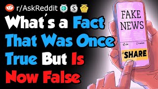 What's a Fact That Was Once True But Is Now False - Reddit