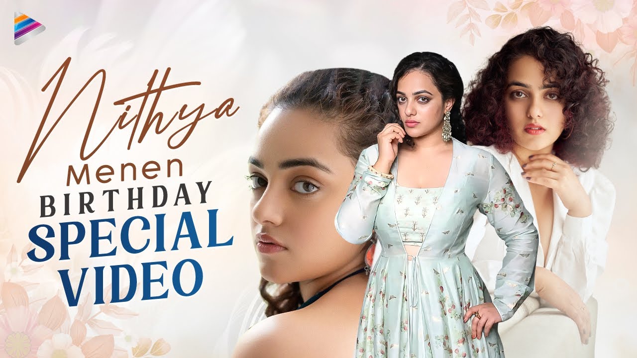 Nithya Menen Birthday Special Video | Happy Birthday Nithya Menen | 