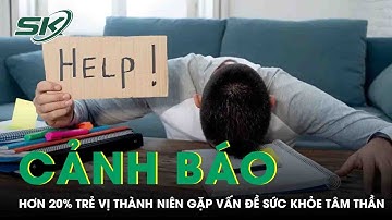 Hơn 20% Trẻ Vị Thành Niên Việt Nam Gặp Vấn Đề Sức Khỏe Tâm Thần | SKĐS