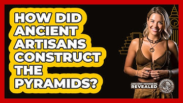 How Did Ancient Artisans Construct The Pyramids? - Ancient Wonders Revealed