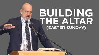 Building the Altar (Easter Sunday) | Ben Merkle