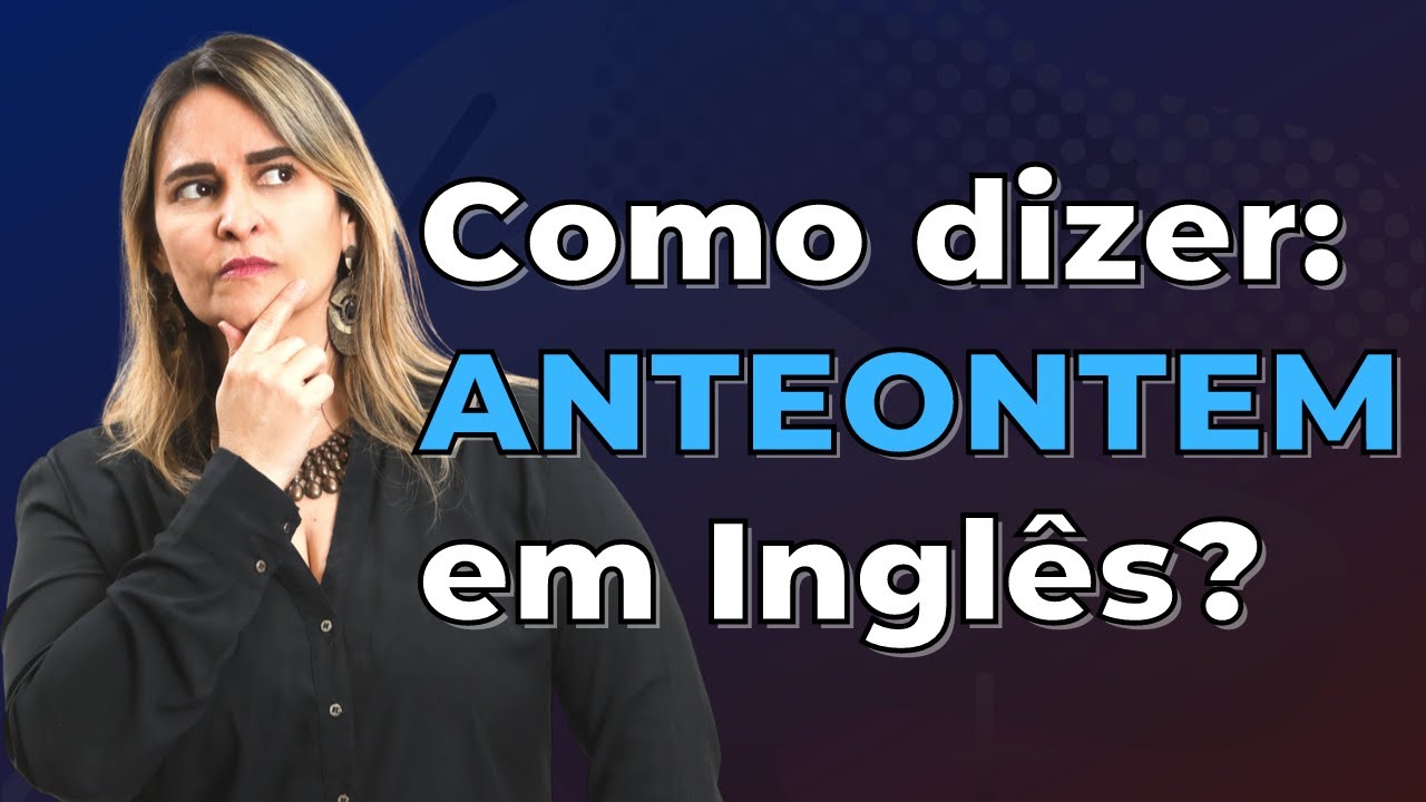 Help me teacher: Como dizer ANTEONTEM, em Inglês? | Teacher Andrea Belo ...