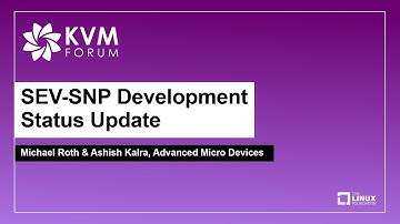 SEV-SNP Development Status Update - Michael Roth & Ashish Kalra, Advanced Micro Devices