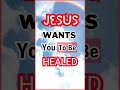 Jesus wants youtobe healed 1 jesus healingscriptures shorts