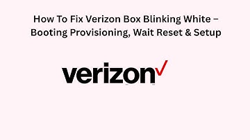 How To Fix Verizon Box Blinking White – Booting Provisioning, Wait Reset & Setup