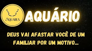 ♒️AQUÁRIO😟DEUS VAI AFASTAR VOCÊ DE UM FAMILIAR POR UM MOTIVO...