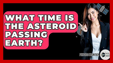 What Time Is The Asteroid Passing Earth? - Physics Frontier