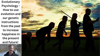 Evolutionary Psychology - How evolution can guide our 21st century thoughts, feelings and behaviors!