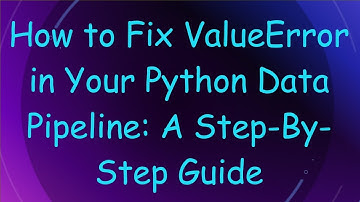 How to Fix ValueError in Your Python Data Pipeline: A Step-By-Step Guide