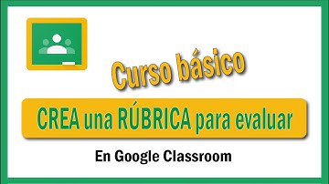 ¿Cómo crear una rúbrica en Google Classroom?