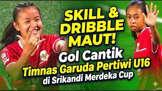 KUMPULAN SKILL & DRIBBLE MAUT! Gol-Gol Indah Garuda Pertiwi U16 di Srikandi Merdeka Cup!