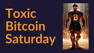 Toxic Bitcoin Saturday Is Toxic