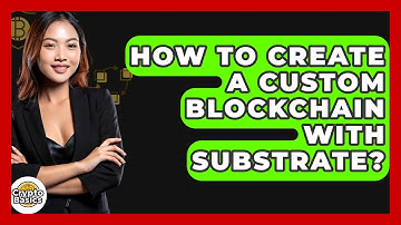 How To Create A Custom Blockchain With Substrate? | CryptoBasics360 News