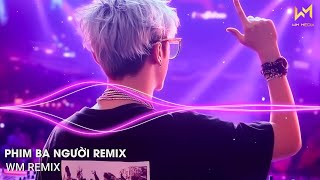 PHIM BA NGƯỜI REMIX - TƯỞNG CHỪNG TRONG PHIM NHƯNG NGỜ ĐÂU NGAY TRƯỚC MẮT TA REMIX - NHẠC REMIX 2025