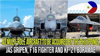 40 MULTI-ROLE AIRCRAFT TO BE ACQUIRED BY THE PHILIPPINES, JAS GRIPEN, F16 FIGHTER AND KF-21 BORAMAE