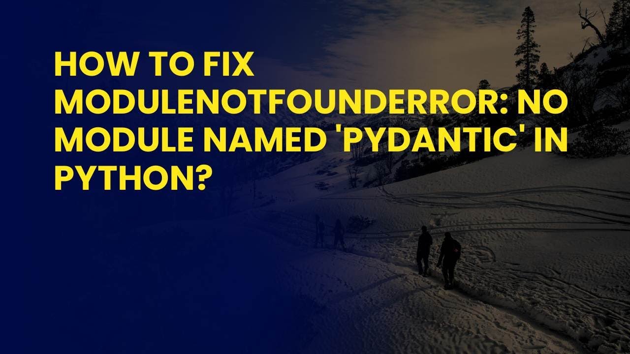 How to Fix ModuleNotFoundError: No Module Named 'pydantic' in Python ...
