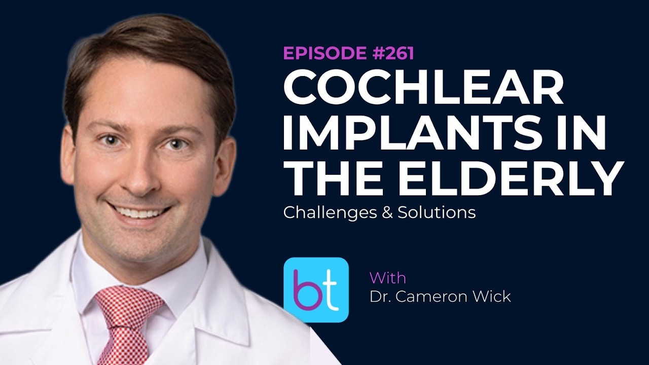 Cochlear Implants in the Elderly - Challenges & Solutions w/ Dr. Cameron Wick | ENT Ep. 261