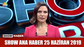 Show Ana Haber 25 Haziran 2019