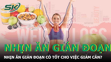 Nhịn Ăn Gián Đoạn Có Tốt Cho Việc Giảm Cân? | SKĐS