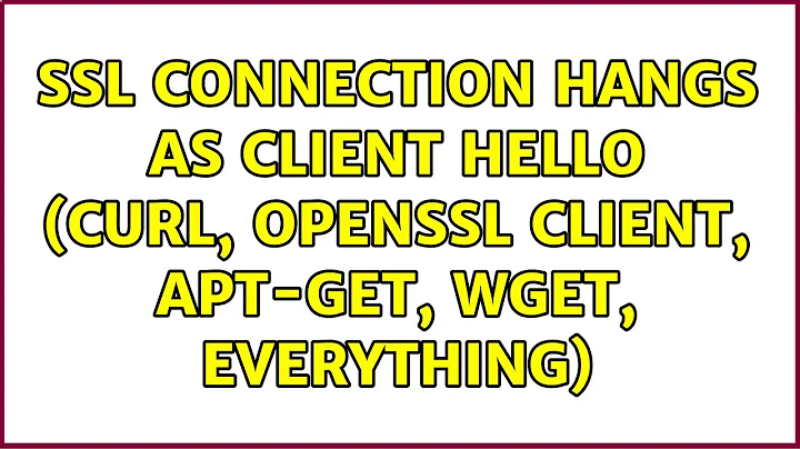 SSL connection hangs as client hello (curl, openssl client, apt-get, wget, everything)