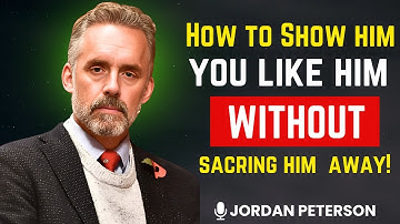 How to Show Him You LIKE Him Without SCARING Him Away (Formula) | JORDAN PETERSON