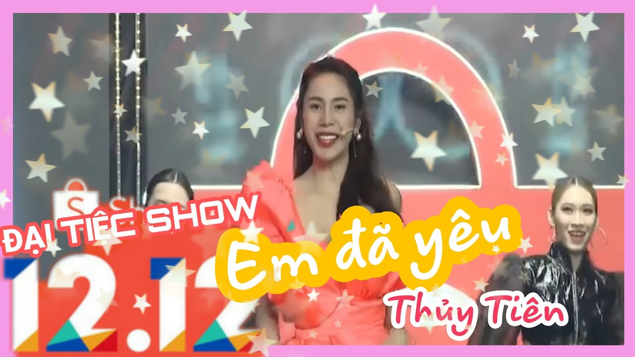 Em Đã Yêu - Thủy Tiên | Shopee Đại Tiệc Show 12/12/2020