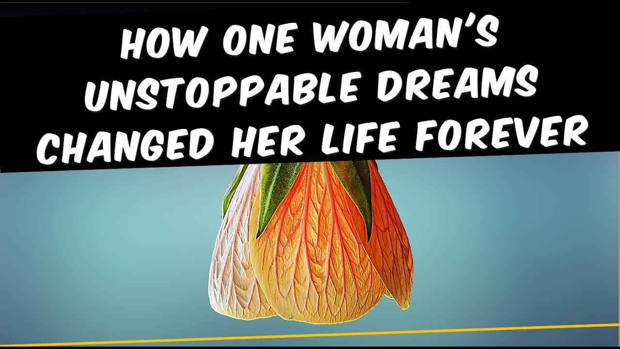 How One Woman's Unstoppable Dreams Changed Her Life Forever YouTube