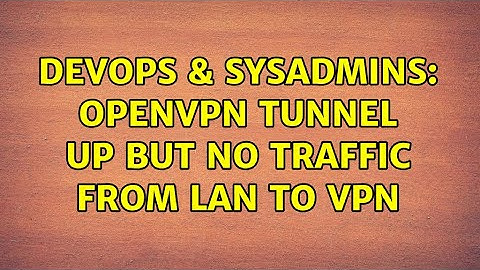 DevOps & SysAdmins: OpenVPN tunnel up but no traffic from LAN to VPN